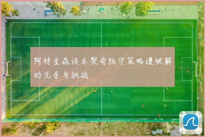 阿特金森谈东契奇防守策略遭破解的无奈与挑战